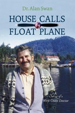 House Calls by Float Plane: Stories of a West Coast Doctor - Swan, Alan