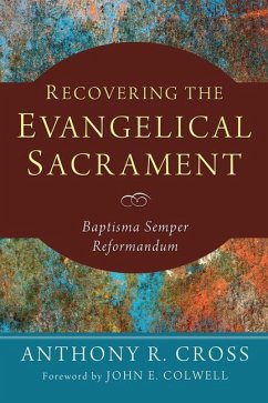 Recovering the Evangelical Sacrament: Baptisma Semper Reformandum - Cross, Anthony R.