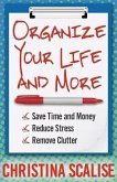Organize Your Life and More: Save Time and Money, Reduce Stress, Remove Clutter