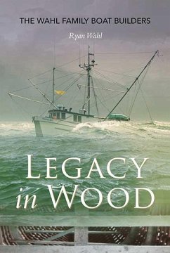 Legacy in Wood: The Wahl Family Boat Builders - Wahl, Ryan
