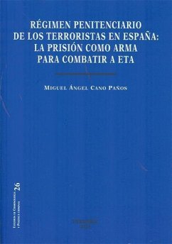 Régimen penitenciario de los terroristas en España : la prisión como arma para combatir a ETA - Cano Paños, Miguel Ángel