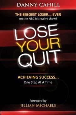 Lose Your Quit: Achieving Success...One Step at a Time - Cahill, Danny