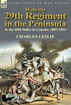 With the 29th Regiment in the Peninsula & the 60th Rifles in Canada, 1807-1832 - Leslie, Charles