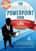 The Invisible PowerPoint Show and the Art of Communicating to Win