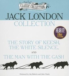Jack London Collection: The Story of Keesh, the White Silence, the Man with the Gash - London, Jack