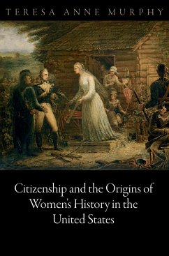 Citizenship and the Origins of Women's History in the United States - Murphy, Teresa Anne