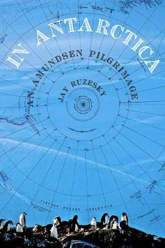 In Antarctica: An Amundsen Pilgrimage - Ruzesky, Jay