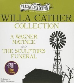 Willa Cather Collection: A Wagner Matinee, the Sculptor's Funeral - Cather, Willa