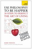 Use Philosophy to Be Happier - 30 Steps to Perfect the Art of Living