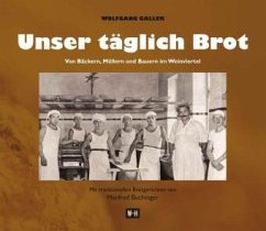 Unser täglich Brot. Von Bäckern, Müllern und Bauern im Weinviertel - Galler, Wolfgang