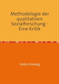 Methodologie der qualitativen Sozialforschung - Eine Kritik - Holweg, Heiko