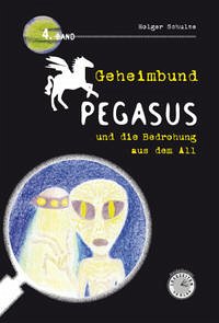 Geheimbund Pegasus und die Bedrohung aus dem All Geheimbund Pegasus Band 4