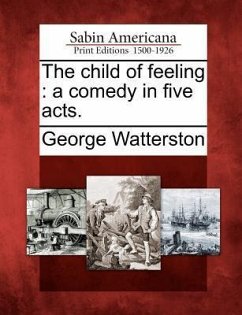 The Child of Feeling: A Comedy in Five Acts. - Watterston, George