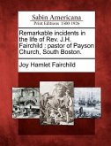 Remarkable Incidents in the Life of REV. J.H. Fairchild: Pastor of Payson Church, South Boston.