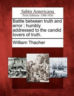 Battle Between Truth and Error: Humbly Addressed to the Candid Lovers of Truth. - Thacher, William
