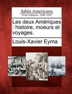 Les Deux Am Riques: Histoire, Moeurs Et Voyages. - Eyma, Louis-Xavier