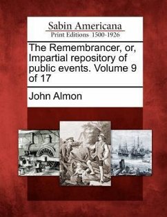 The Remembrancer, Or, Impartial Repository of Public Events. Volume 9 of 17 - Almon, John