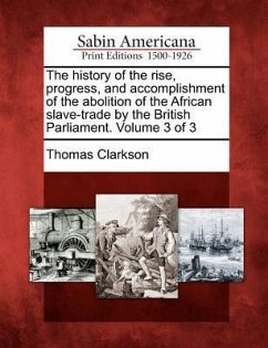 The History of the Rise, Progress, and Accomplishment of the Abolition of the African Slave-Trade by the British Parliament. Volume 3 of 3 - Clarkson, Thomas