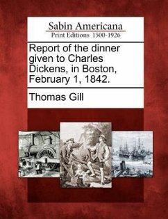 Report of the Dinner Given to Charles Dickens, in Boston, February 1, 1842. - Gill, Thomas