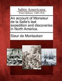 An Account of Monsieur de La Salle's Last Expedition and Discoveries in North America.