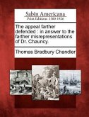 The Appeal Farther Defended: In Answer to the Farther Misrepresentations of Dr. Chauncy.