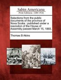 Selections from the public documents of the province of Nova Scotia: published under a resolution of the House of Assembly passed March 15, 1865.