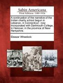 A Continuation of the Narrative of the Indian Charity School Begun in Lebanon, in Connecticut: Now Incorporated with Dartmouth-College, in Hanover,