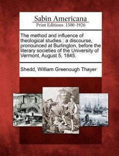 The Method and Influence of Theological Studies: A Discourse, Pronounced at Burlington, Before the Literary Societies of the University of Vermont, Au