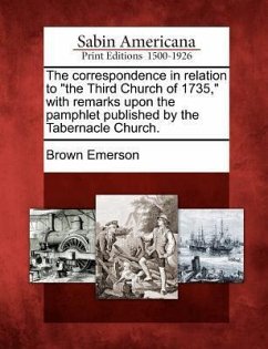 The Correspondence in Relation to the Third Church of 1735, with Remarks Upon the Pamphlet Published by the Tabernacle Church. - Emerson, Brown