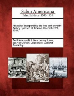 An ACT for Incorporating the Free Port of Perth-Amboy: Passed at Trenton, December 21, 1784.