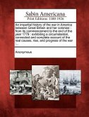 An Impartial History of the War in America Between Great Britain and Her Colonies: From Its Commencement to the End of the Year 1779: Exhibiting a Ci