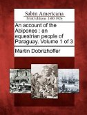 An Account of the Abipones: An Equestrian People of Paraguay. Volume 1 of 3