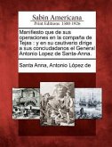 Manifiesto que de sus operaciones en la compaña de Tejas: y en su cautiverio dirige a sus conciudadanos el General Antonio Lopez de Santa-Anna.