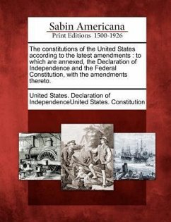 The Constitutions of the United States According to the Latest Amendments: To Which Are Annexed, the Declaration of Independence and the Federal Const