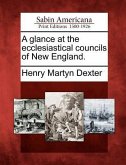 A Glance at the Ecclesiastical Councils of New England.