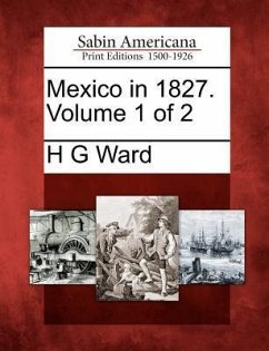 Mexico in 1827. Volume 1 of 2 - Ward, H. G.