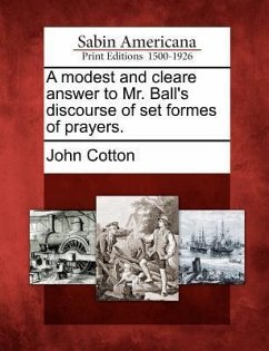 A Modest and Cleare Answer to Mr. Ball's Discourse of Set Formes of Prayers. - Cotton, John