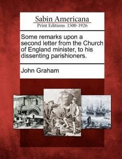 Some Remarks Upon a Second Letter from the Church of England Minister, to His Dissenting Parishioners. - Graham, John