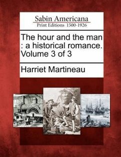 The Hour and the Man: A Historical Romance. Volume 3 of 3 - Martineau, Harriet