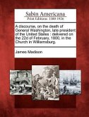 A Discourse, on the Death of General Washington, Late President of the United States: Delivered on the 22d of February, 1800, in the Church in William