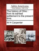 The History of Ohio: From Its Earliest Settlement to the Present Time.