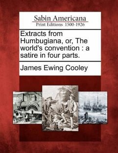 Extracts from Humbugiana, Or, the World's Convention: A Satire in Four Parts. - Cooley, James Ewing
