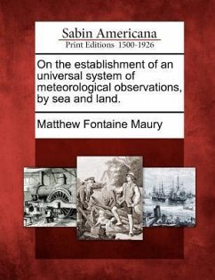 On the Establishment of an Universal System of Meteorological Observations, by Sea and Land. - Maury, Matthew Fontaine