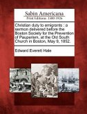 Christian Duty to Emigrants: A Sermon Delivered Before the Boston Society for the Prevention of Pauperism, at the Old South Church in Boston, May 9