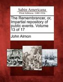 The Remembrancer, Or, Impartial Repository of Public Events. Volume 13 of 17