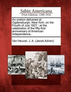 An Oration Delivered at Ogdensburgh, New-York, on the Fourth of July 1827: At the Celebration of the Fifty-First Anniversary of American Independence.