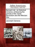 Bernard Lile: An Historical Romance, Embracing the Periods of the Texas Revolution and the Mexican War.
