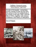 Annals of Annapolis: Comprising Sundry Notices of That Old City from the Period of the First Settlements in Its Vicinity in the Year 1649,