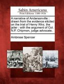 A Narrative of Andersonville: Drawn from the Evidence Elicited on the Trial of Henry Wirz, the Jailer: With the Argument of Col. N.P. Chipman, Judge