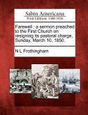 Farewell: A Sermon Preached to the First Church on Resigning Its Pastoral Charge, Sunday, March 10, 1850.